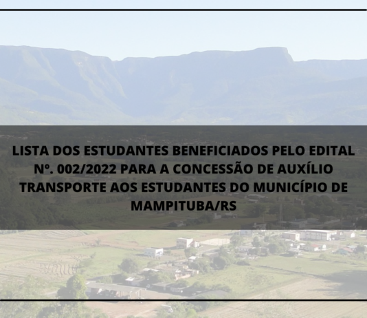 LISTA DOS ESTUDANTES BENEFICIADOS PELO EDITAL Nº. 002/2022 PARA A CONCESSÃO DE AUXÍLIO TRANSPORTE AOS ESTUDANTES DO MUNICÍPIO DE MAMPITUBA/RS