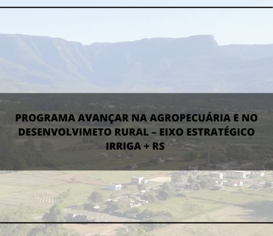 PROGRAMA AVANÇAR NA AGROPECUÁRIA E NO DESENVOLVIMETO RURAL – EIXO ESTRATÉGICO IRRIGA + RS