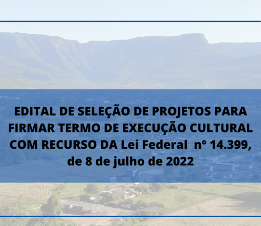EDITAL DE SELEÇÃO DE PROJETOS PARA FIRMAR TERMO DE EXECUÇÃO CULTURAL COM RECURSO DA Lei Federal nº 14.399, de 8 de julho de 2022